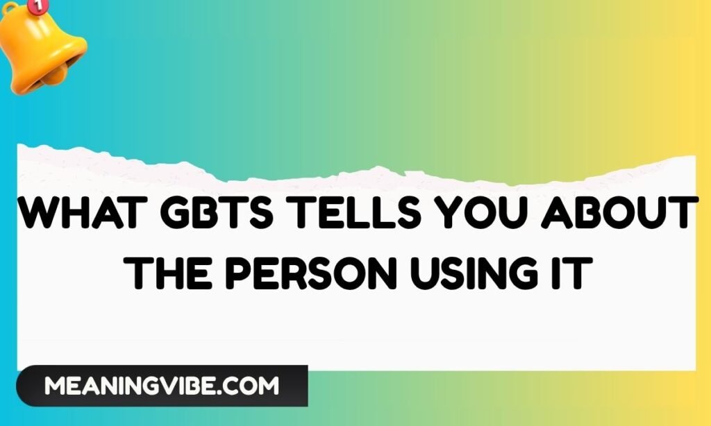 What GBTS Tells You About the Person Using It