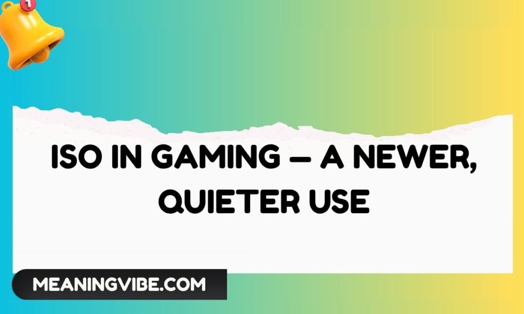 ISO in Gaming — A Newer, Quieter Use