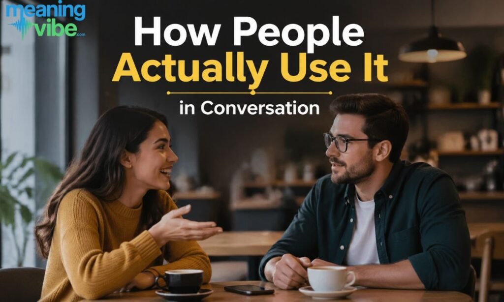 How People Actually Use It in Conversation