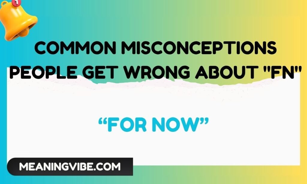 Common Misconceptions People Get Wrong About FN