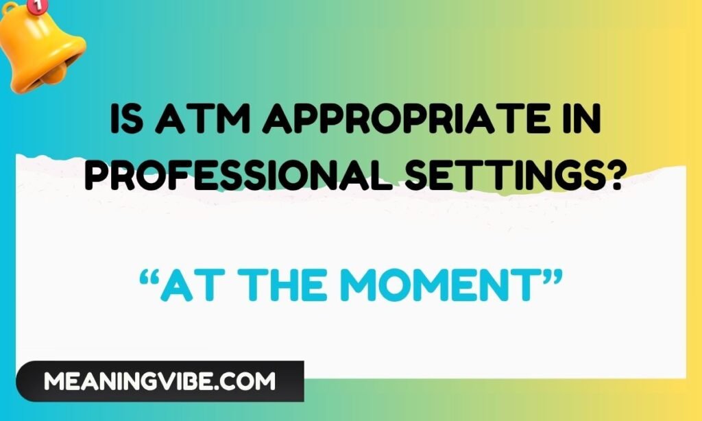 Is ATM Appropriate in Professional Settings