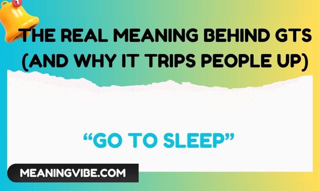 The Real Meaning Behind GTS (And Why It Trips People Up)