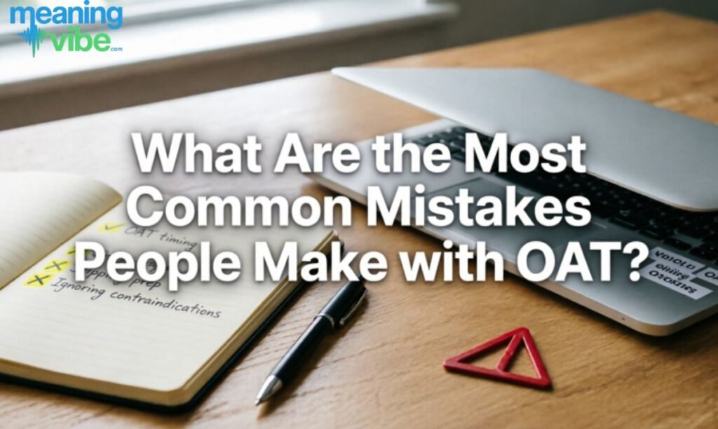 What Are the Most Common Mistakes People Make with OAT
