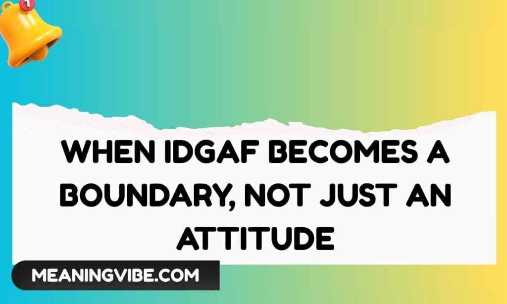 When IDGAF Becomes a Boundary, Not Just an Attitude