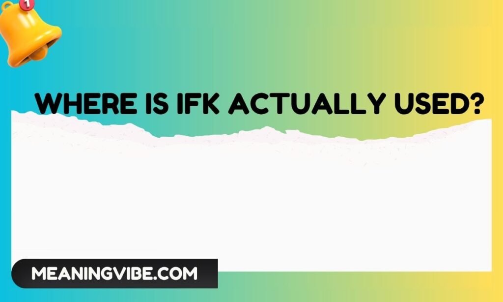 Where Is IFK Actually Used