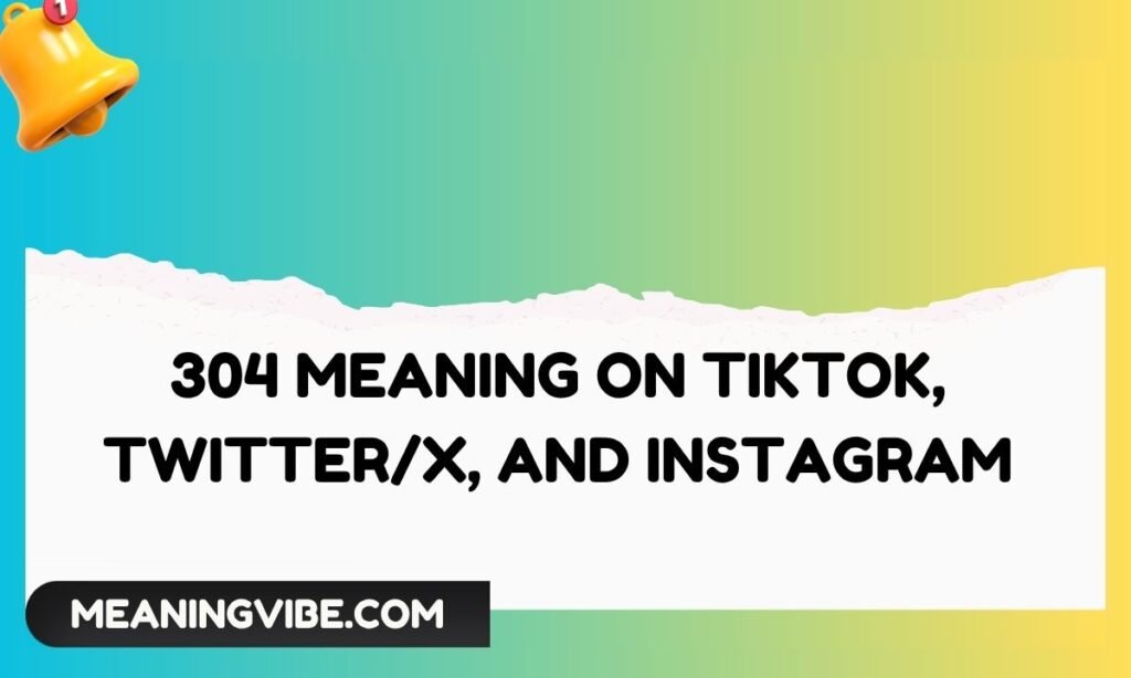 304 Meaning on TikTok, TwitterX, and Instagram