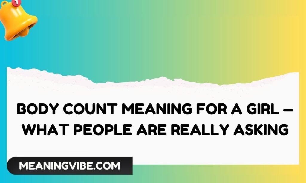 Body Count Meaning for a Girl — What People Are Really Asking