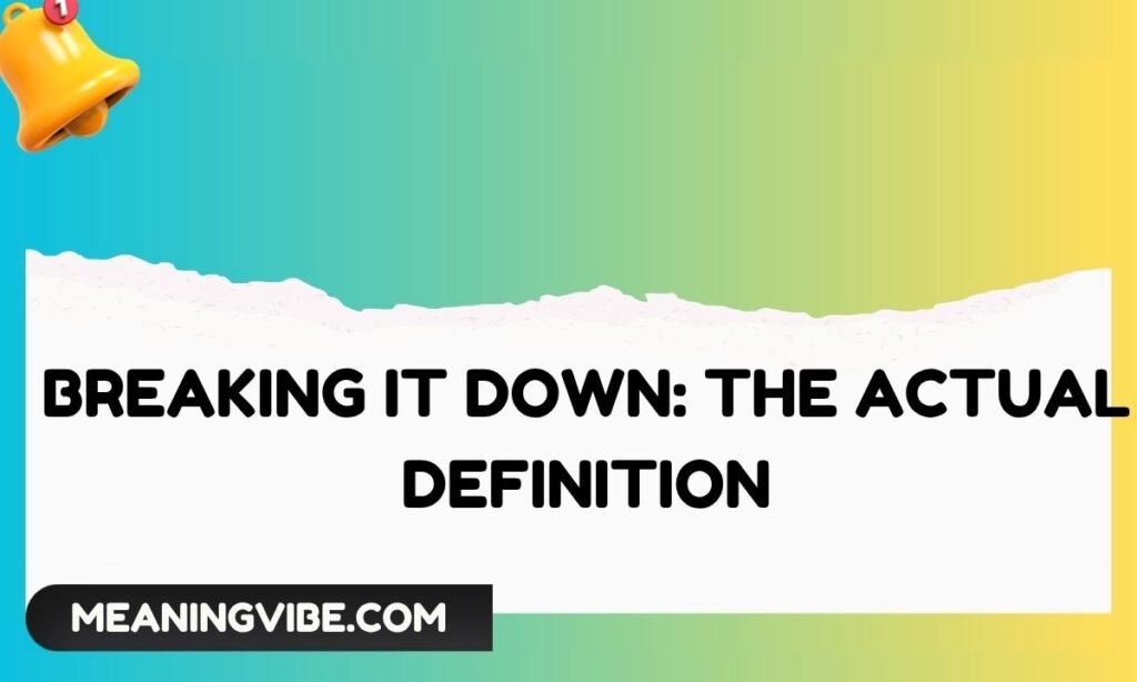 Breaking It Down The Actual Definition