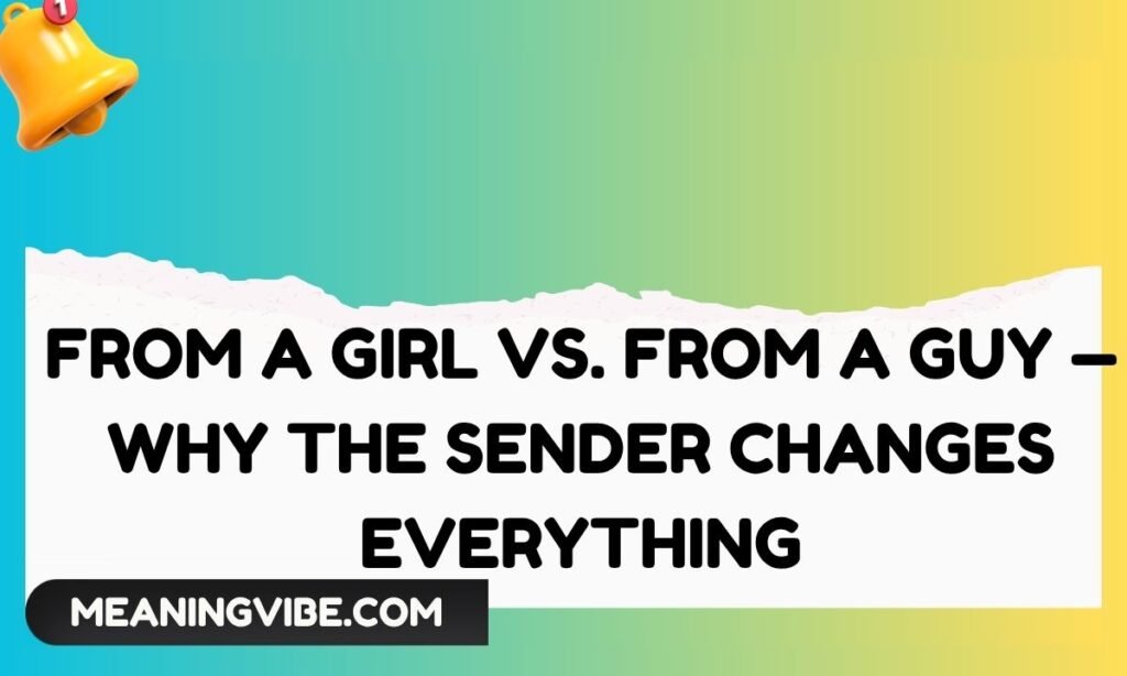 From a Girl vs. From a Guy — Why the Sender Changes Everything