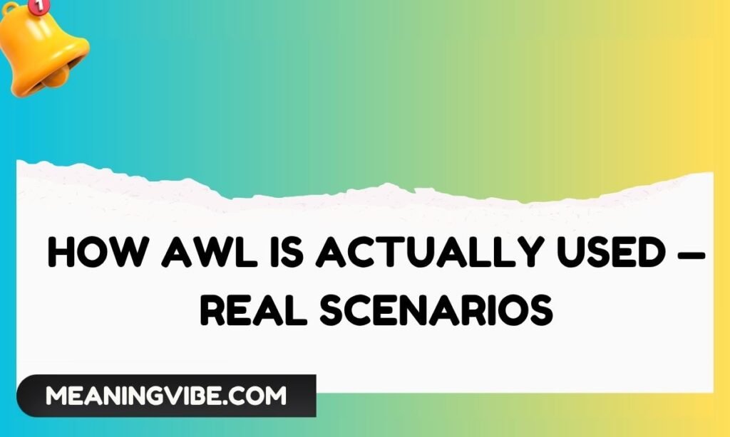 How AWL Is Actually Used — Real Scenarios
