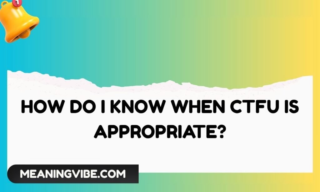 How Do I Know When CTFU Is Appropriate