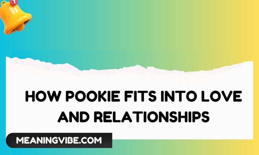 How Pookie Fits Into Love and Relationships