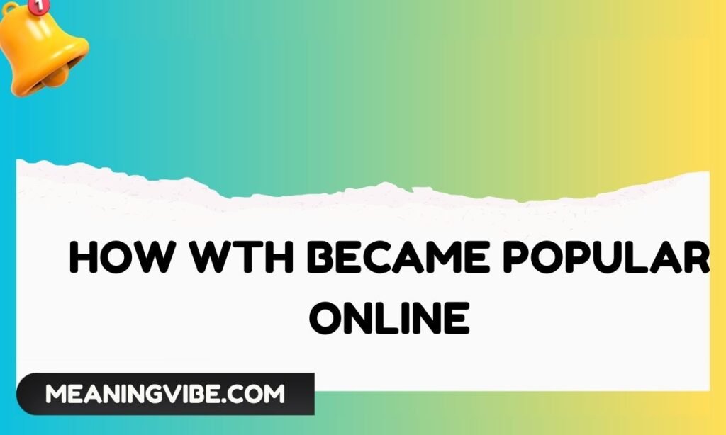 How WTH Became Popular Online