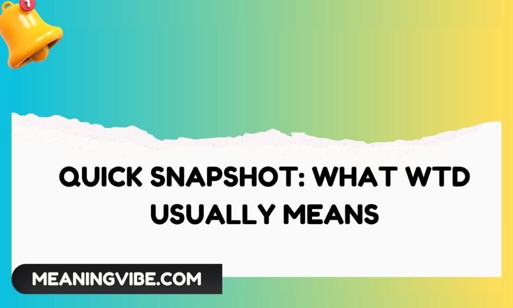 Quick Snapshot What WTD Usually Means