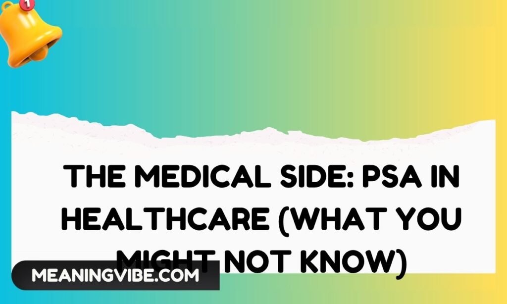 The Medical Side PSA in Healthcare (What You Might Not Know)