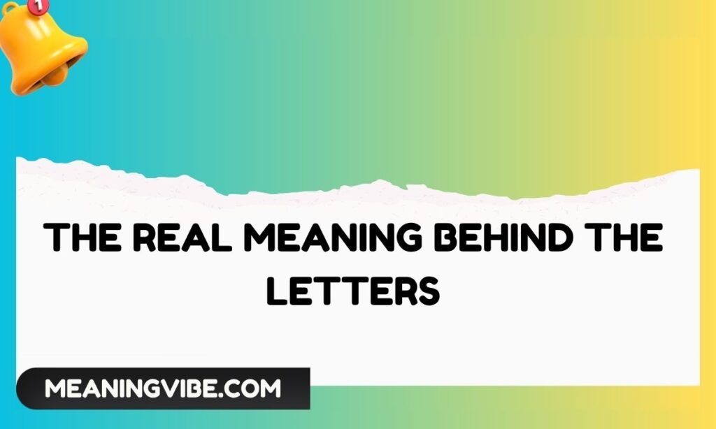 The Real Meaning Behind the Letters