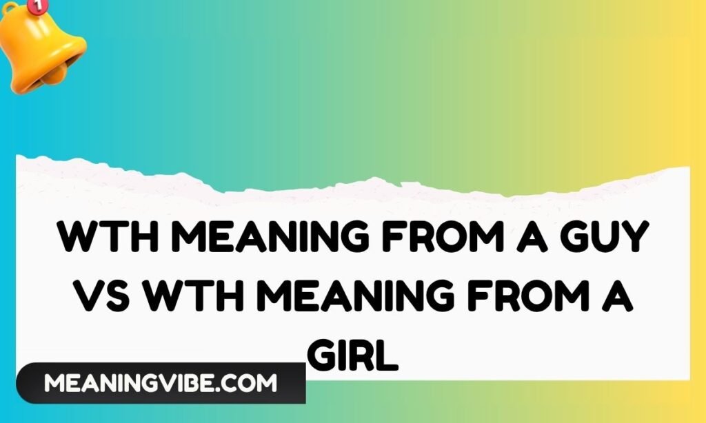 WTH Meaning From a Guy vs WTH Meaning From a Girl