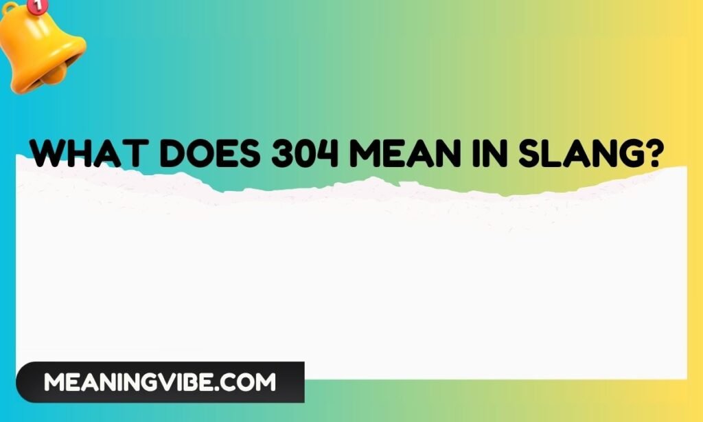 What Does 304 Mean in Slang