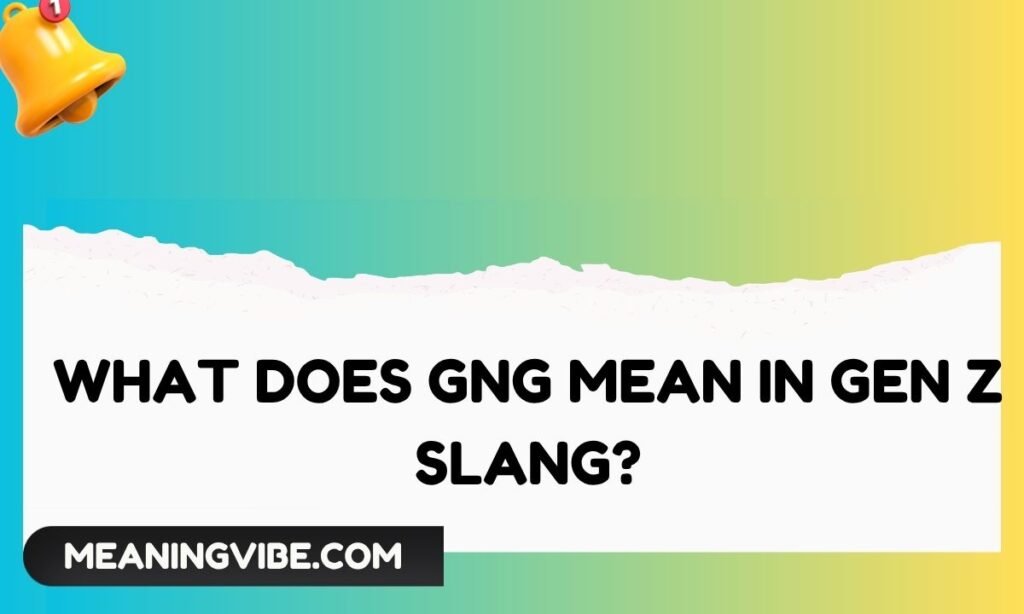 What Does GNG Mean in Gen Z Slang