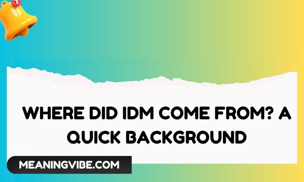 Where Did IDM Come From A Quick Background