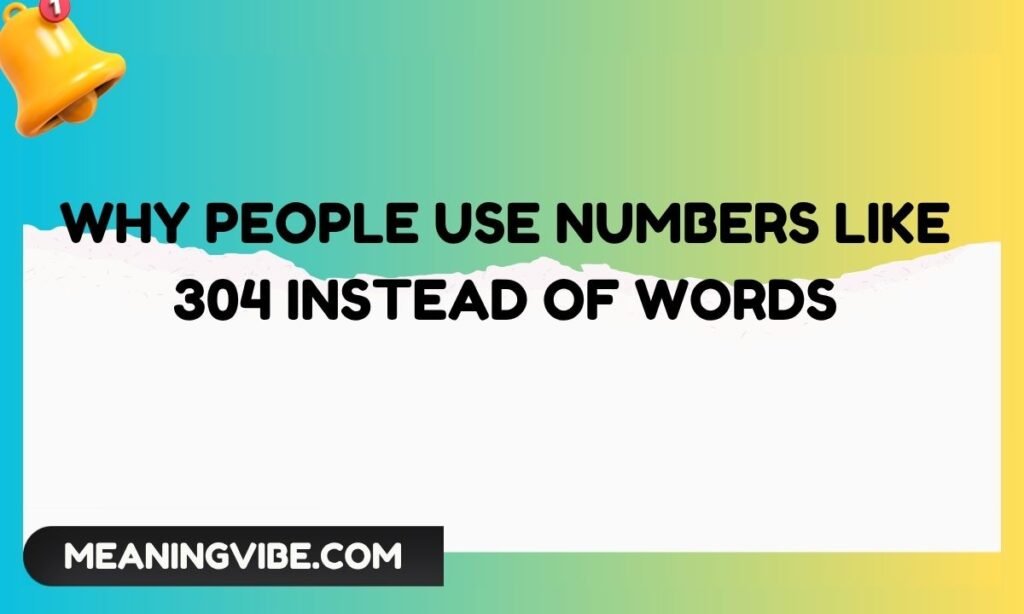 Why People Use Numbers Like 304 Instead of Words