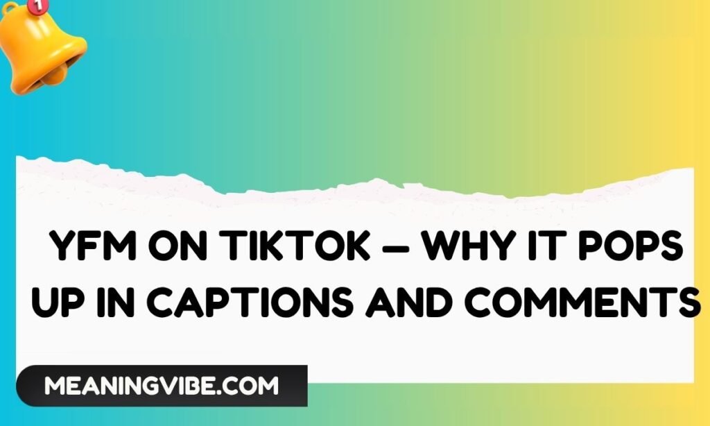 
YFM-on-TikTok-—-Why-It-Pops-Up-in-Captions-and-Comments