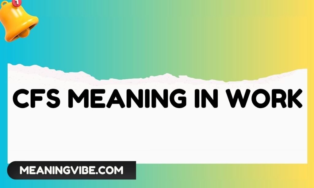 CFS Meaning in Work