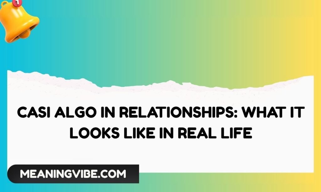 Casi Algo in Relationships What It Looks Like in Real Life