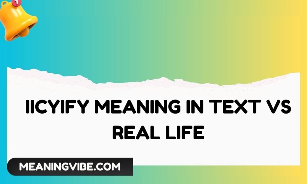 IICYIFY Meaning in Text vs Real Life