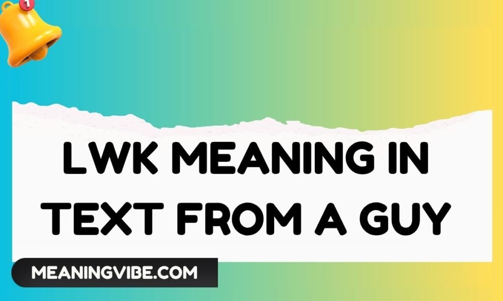 Lwk Meaning in Text From a Guy