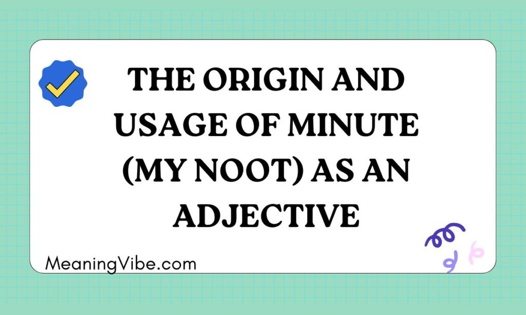 The Origin and Usage of Minute (my NOOT) as an Adjective