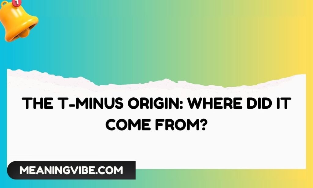The T-Minus Origin Where Did It Come From