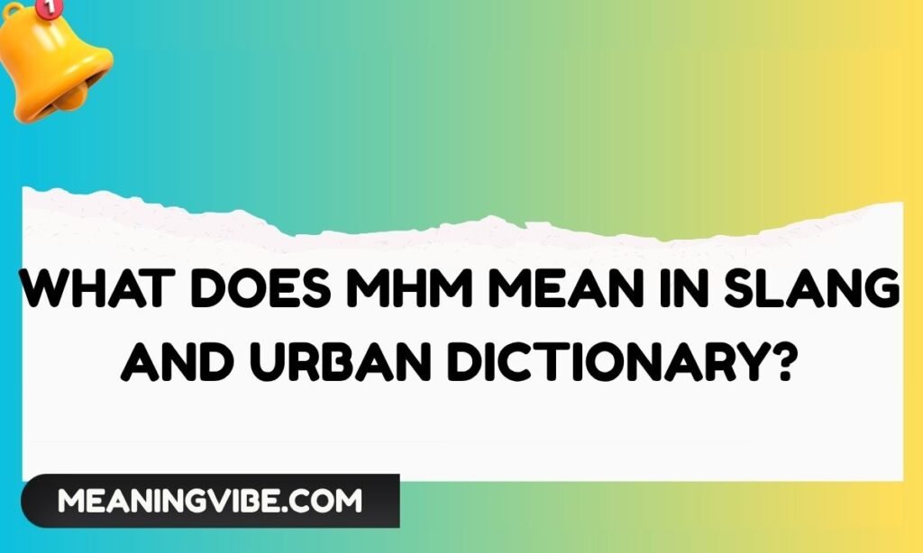 What Does MHM Mean in Slang and Urban Dictionary