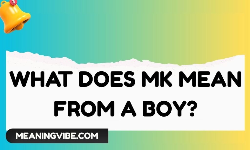 What Does MK Mean From a Boy