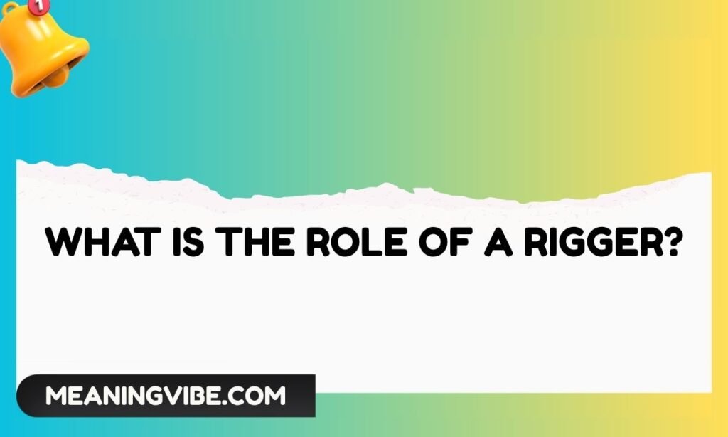 What Is the Role of a Rigger
