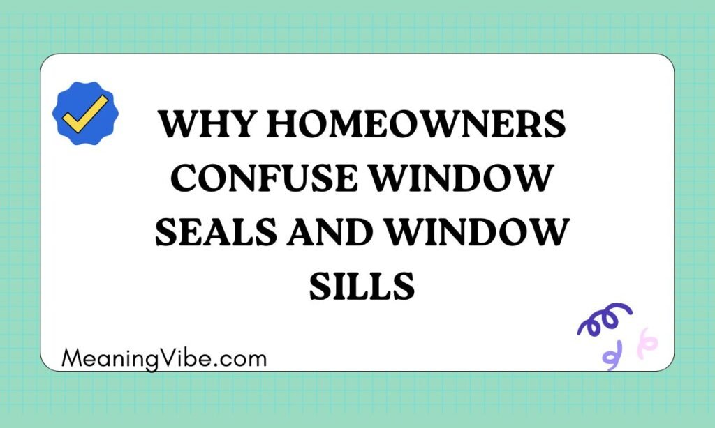 Why Homeowners Confuse Window Seals and Window Sills (1)