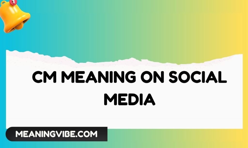 CM Meaning on Social Media
