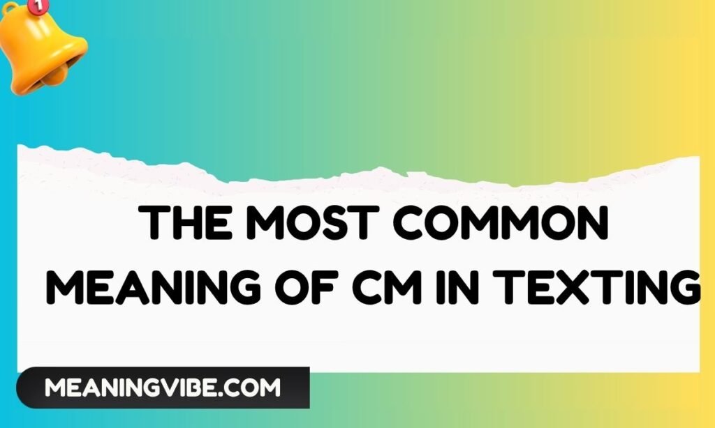 The Most Common Meaning of CM in Texting